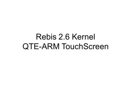 Rebis 2.6 Kernel QTE-ARM TouchScreen. 2  vi /root/work/env/qte_arm_env_26  cat /root/work/env/qte_arm_env_26  export QTDIR=/root/work/qt/qte_arm_26.