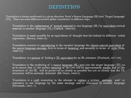 Translation is always performed in a given direction ‘from’ a Source Language (SL)‘into’ Target Language’ (TL). There are some different writers define.