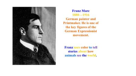 Bulletin Board Franz Marc 1880—1916 German painter and Printmaker. He is one of the key figures of the German Expressionist movement. Franz uses color.