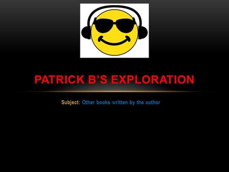 Subject: Other books written by the author PATRICK B’S EXPLORATION.