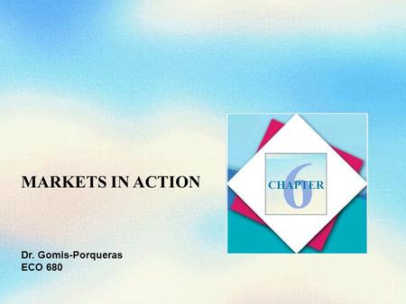 MARKETS IN ACTION 6 CHAPTER Dr. Gomis-Porqueras ECO 680.