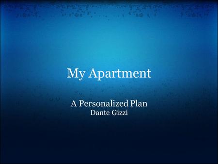 My Apartment A Personalized Plan Dante Gizzi. Overview Apartment selection o where o why Covering the Costs Living situation o roommates o furnishings.