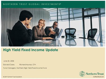 © 2007 Northern Trust Corporation northerntrust.com N O R T H E R N T R U S T G L O B A L I N V E S T M E N T S  Edward Casey Richard Inzunza, CFA June.