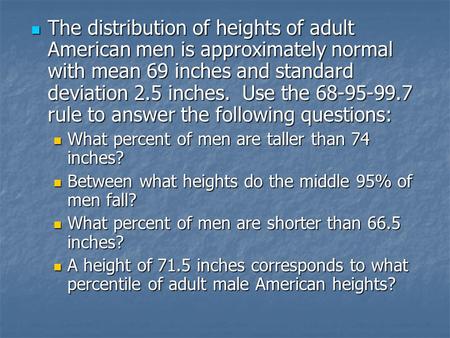 The distribution of heights of adult American men is approximately normal with mean 69 inches and standard deviation 2.5 inches. Use the 68-95-99.7 rule.