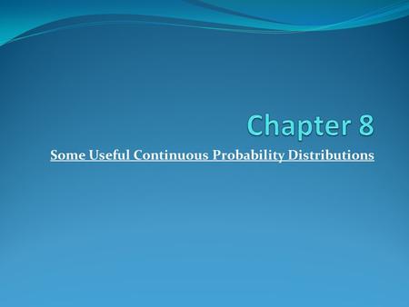 Some Useful Continuous Probability Distributions.