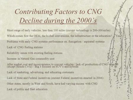 Contributing Factors to CNG Decline during the 2000’s Short range of early vehicles, less than 100 miles (current technology is 200-300 miles) Which comes.