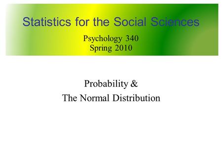 Probability & The Normal Distribution Statistics for the Social Sciences Psychology 340 Spring 2010.