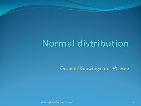 GrowingKnowing.com © 2012 1GrowingKnowing.com © 2011.