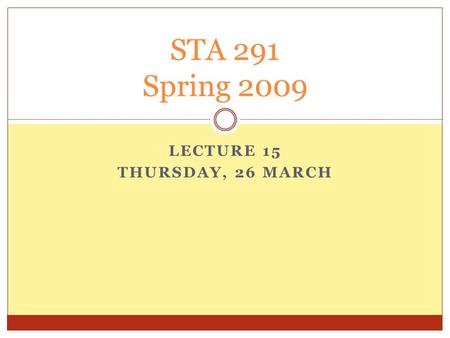 LECTURE 15 THURSDAY, 26 MARCH STA 291 Spring 2009.