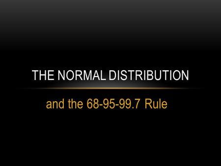 And the 68-95-99.7 Rule THE NORMAL DISTRIBUTION. SKEWED DISTRIBUTIONS & OUTLIERS.