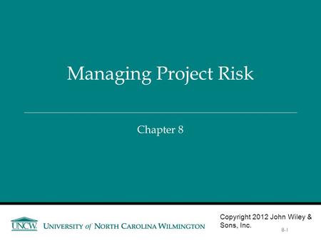 Chapter 8 Managing Project Risk Copyright 2012 John Wiley & Sons, Inc. 8-1.