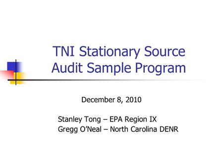 TNI Stationary Source Audit Sample Program December 8, 2010 Stanley Tong – EPA Region IX Gregg O’Neal – North Carolina DENR.