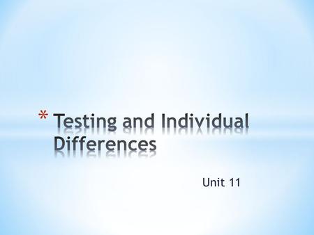 Unit 11. * intelligence: * aggregate or global capacity * to act purposefully * to think rationally * to deal effectively with the environment * fluid.