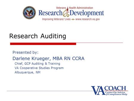 Research Auditing Presented by: Darlene Krueger, MBA RN CCRA Chief, GCP Auditing & Training VA Cooperative Studies Program Albuquerque, NM.