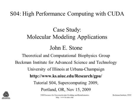 NIH Resource for Macromolecular Modeling and Bioinformatics  Beckman Institute, UIUC S04: High Performance Computing with CUDA Case.