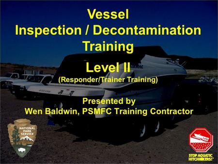 Presented by Wen Baldwin, PSMFC Training Contractor Vessel Inspection / Decontamination Training Level II (Responder/Trainer Training)