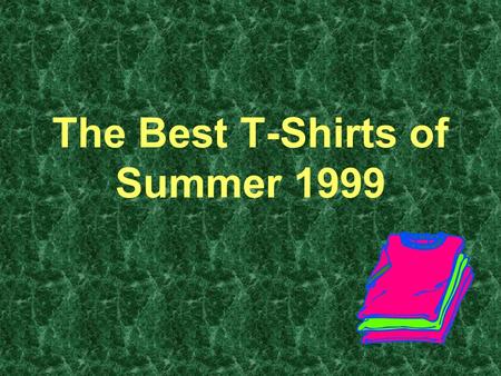 The Best T-Shirts of Summer 1999. (Around a picture of dandelions): I Fought the Lawn and the Lawn Won.