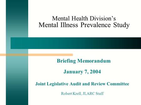 Mental Health Division’s Mental Illness Prevalence Study Briefing Memorandum January 7, 2004 Joint Legislative Audit and Review Committee Robert Krell,