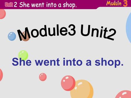 She went into a shop. is---was shout--shouted look---looked come---came go---went see---saw are---were run---ran say---said eat---ate play---played buy---bought.