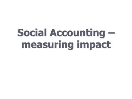 Social Accounting – measuring impact. emphasis on early intervention to reduce the need for late, high cost crisis action; emphasis on early intervention.