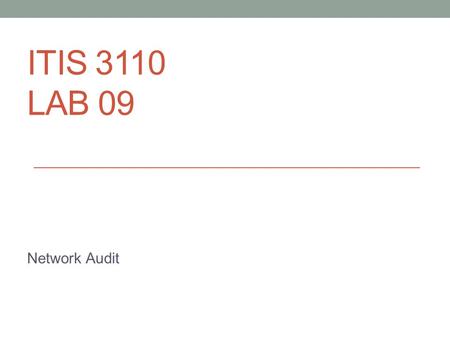 ITIS 3110 LAB 09 Network Audit. System Audit Scenario You’ve been hired into a new Network Admin position What is the networks status What is on the system.