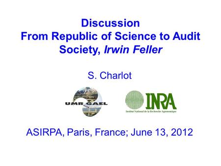 Discussion From Republic of Science to Audit Society, Irwin Feller S. Charlot ASIRPA, Paris, France; June 13, 2012.