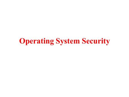 Operating System Security. OS manages and controls access to hardware components Older OSs focused on ensuring data confidentiality Modern operating systems.