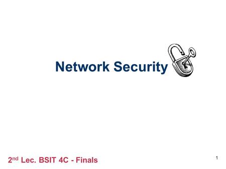 1 Network Security 2 nd Lec. BSIT 4C - Finals. The art of war teaches us to rely not on the likelihood of the enemy's not coming, but on our own readiness.