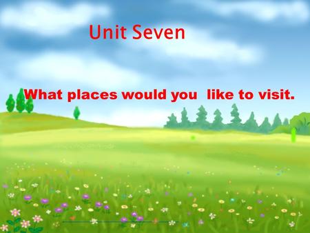 Unit Seven What places would you like to visit.. Period5.