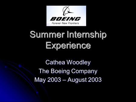 Summer Internship Experience Cathea Woodley The Boeing Company May 2003 – August 2003.