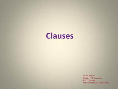 Clauses Ed McCorduck English 402--Grammar SUNY Cortland