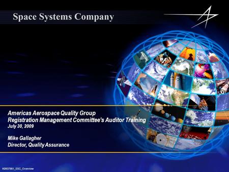 1 K0937861_SSC_Overview Americas Aerospace Quality Group Registration Management Committee’s Auditor Training July 30, 2009 Mike Gallagher Director, Quality.