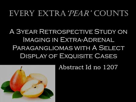 Every extra‘pear’ counts A 3year Retrospective Study on Imaging in Extra-Adrenal Paragangliomas with A Select Display of Exquisite Cases Abstract Id no.