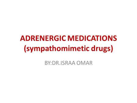 ADRENERGIC MEDICATIONS (sympathomimetic drugs) BY:DR.ISRAA OMAR.