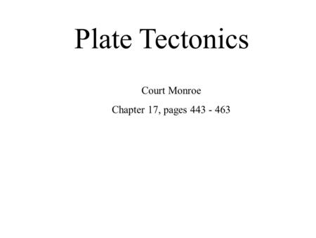 Plate Tectonics Court Monroe Chapter 17, pages 443 - 463.