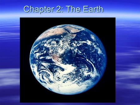 Chapter 2: The Earth. Ch.2:The Earth Sec 1: Planet Earth Our Solar System Planets: M.V.E.M.J.S.U.N. Space Matter: o Asteroids– small, irregularly shaped.