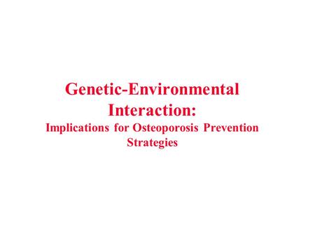 Genetic-Environmental Interaction: Implications for Osteoporosis Prevention Strategies.