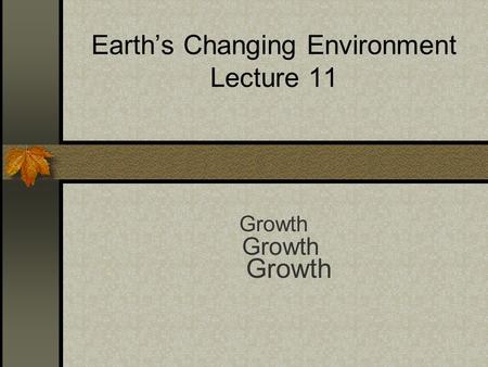 Earth’s Changing Environment Lecture 11 Growth. Growth Rate Growth Rate = % change/year World population increased from 6.079 billion in 2000 to 6.154.