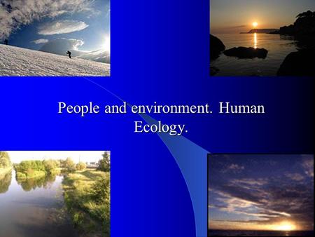 People and environment. Human Ecology.. Human Ecology - a comprehensive interdisciplinary research direction, which examines patterns of populations of.