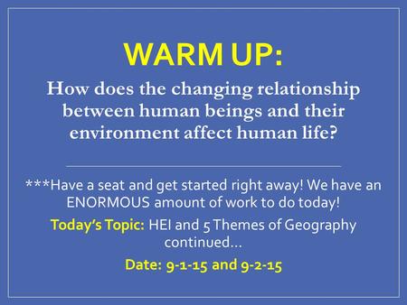 WARM UP: How does the changing relationship between human beings and their environment affect human life? ***Have a seat and get started right away! We.