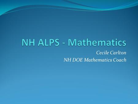 Cecile Carlton NH DOE Mathematics Coach. Goals for Math Session Math Content Development/refinement of the Learning Progressions Levels: Emergent, Beginning,