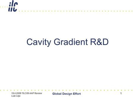 19.4.2009 TILC09 AAP Review Lutz Lilje Global Design Effort 1 Cavity Gradient R&D.