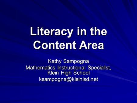 Literacy in the Content Area Kathy Sampogna Mathematics Instructional Specialist, Klein High School