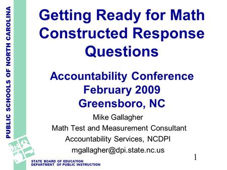 PUBLIC SCHOOLS OF NORTH CAROLINA STATE BOARD OF EDUCATION DEPARTMENT OF PUBLIC INSTRUCTION 1 Getting Ready for Math Constructed Response Questions Accountability.