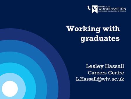 Working with graduates Lesley Hassall Careers Centre