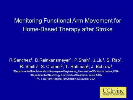 Monitoring Functional Arm Movement for Home-Based Therapy after Stroke R.Sanchez 1, D.Reinkensmeyer 1, P.Shah 1, J.Liu 1, S. Rao 1, R. Smith 1, S. Cramer.