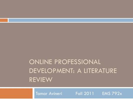 ONLINE PROFESSIONAL DEVELOPMENT: A LITERATURE REVIEW Tamar AvineriFall 2011EMS 792x.