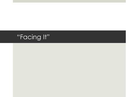 “Facing It”. Warm Up Free Write Recall a moment in your life in which seeing something concrete led you to a deeper, psychological revelation. Write about.