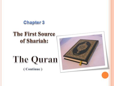 Chapter 3 The First Source of Shariah: The Quran ( Continue )  