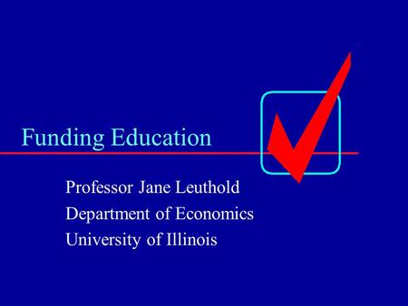 Funding Education Professor Jane Leuthold Department of Economics University of Illinois.